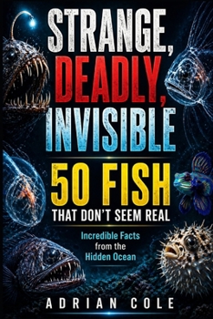 STRANGE, DEADLY, INVISIBLE 50 FISH THAT DON’T SEEM REAL: Incredible Facts from the Hidden Ocean