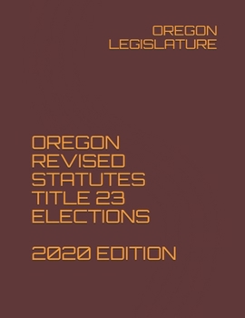 Paperback OREGON REVISED STATUTES TITLE 23 ELECTIONS 2020 EDITION Book