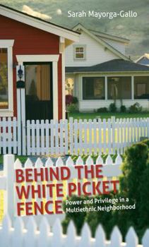 Paperback Behind the White Picket Fence: Power and Privilege in a Multiethnic Neighborhood Book