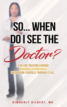 Hardcover So... When Do I See the Doctor?: A Rx for Treating Chronic Marginalization While Preserving Yourself Through It All Book
