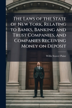 The laws of the state of New York, relating to banks, banking and trust companies, and companies receiving money on deposit: also the National bank ... statutes, with amendments and annotations