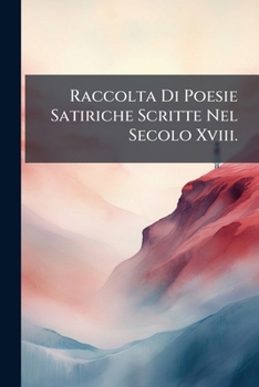 Paperback Raccolta Di Poesie Satiriche Scritte Nel Secolo Xviii. [Italian] Book