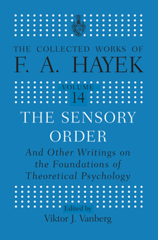 The Sensory Order and Other Writings on the Foundations of Theoretical Psychology: And Other Writings on the Foundations of Theoretical Psychology
