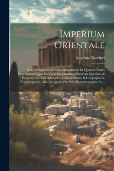 Paperback Imperium Orientale: Sive, Antiquitates Constantinopolitanæ In Quatuor Partes Distributatæ Quæ Ex Variis Scriptorum Græcorum Operibus & Præ [Latin] Book