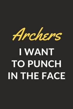 Archers I Want To Punch In The Face: An Archery Journal Notebook for Archers, Bowmen, Toxophilites, Coaches and People Who Love Archery (6" x 9" - 120 Pages)