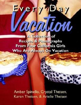 Paperback Every Day Vacation: A Collection of Recipes & Photographs From Four California Girls Who Are Always On Vacation Book