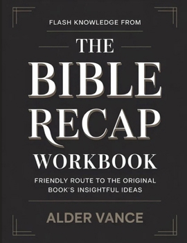 Flash Knowledge From The Bible Recap: Friendly Route to the Original Book's Insightful Ideas