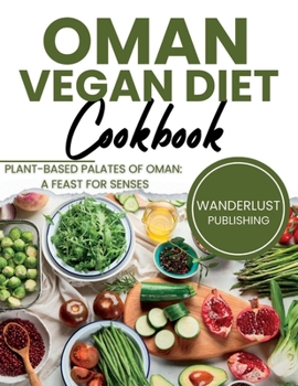 Paperback Oman Vegan Diet Cookbook: Plant Based Palates Of Oman: A Feast For Senses Book