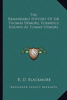 The Remarkable History of Sir Thomas Upmore: Bart., M.P., Formerly Known as Tommy Upmore...