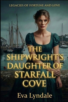 The Shipwright’s Daughter of Starfall Cove: A Second Chance Regency Romance (Legacies of Fortune and Love)