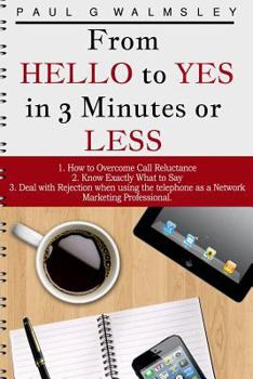 Paperback From HELLO To YES in 3 Minutes or LESS: How to Overcome Call Reluctance, Know Exactly What to Say and Deal with Rejection when using the telephone as Book