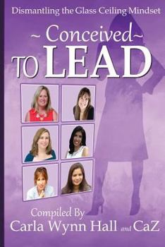 Paperback Conceived to Lead: Dismantling the Glass Ceiling Mindset Book