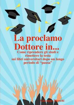La proclamo Dottore in... Come riprendere gli studi e rimettere la testa sui libri universitari dopo un lungo periodo di “pausa”.