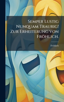 Hardcover Semper Lustig Nunquam Traurig! Zur Erheiterung von Fröhlich. [German] Book