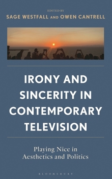 Hardcover Irony and Sincerity in Contemporary Television: Playing Nice in Aesthetics and Politics Book