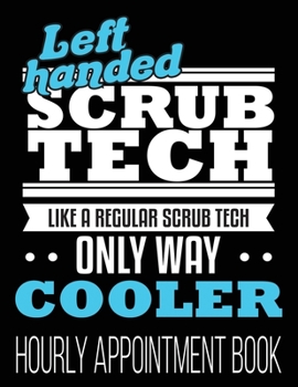 Paperback Left Handed Scrub Tech Like A Regular Scrub Tech Only Way Cooler Hourly Appointment Book: Sug Surgical Technologist Funny 52-Week Undated Professional Book