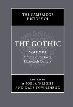 The Cambridge History of the Gothic: Volume 1, Gothic in the Long Eighteenth Century: Volume 1: Gothic in the Long Eighteenth Century - Book #1 of the Cambridge History of the Gothic