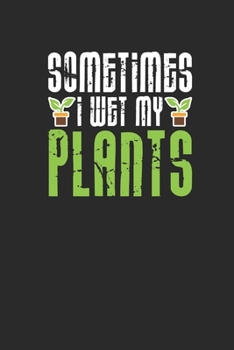 Paperback Sometimes I Wet My Plants: Gardening Notebook, Graph Paper (6" x 9" - 120 pages) Gardener Themed Notebook for Daily Journal, Diary, and Gift Book