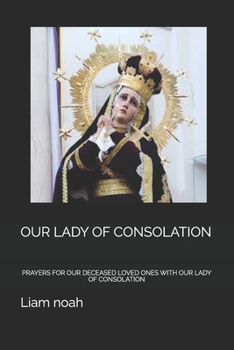 Paperback Our Lady of Consolation: Prayers for Our Deceased Loved Ones with Our Lady of Consolation Book