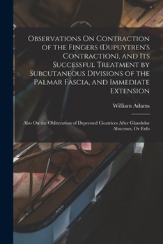 Paperback Observations On Contraction of the Fingers (Dupuytren's Contraction), and Its Successful Treatment by Subcutaneous Divisions of the Palmar Fascia, and Book