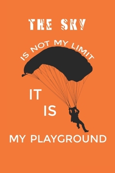 Paperback Sky Is Not The Limit It Is My Playground: Best Skydiving Lovers Gifts. Lined Skydiver Notebook / Skydiving Journal Gifts, 120 Pages, 6x9, Soft Cover, Book