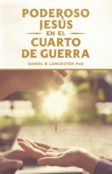 Paperback El Poderoso Jesús en el Cuarto de Guerra: Escucha el Llamado de Jesús a Cambiar tu vida [Spanish] Book