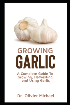 Paperback Growing Garlic: A Complete Guide To Growing, Harvesting and Using Garlic Book