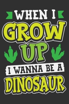 Paperback When I Grow Up I Wanna Be A Dinosaur: Dinosaur journal for kids, gifts for dinosaur lovers, funny dinosaur gifts 6x9 Journal Gift Notebook with 125 Li Book