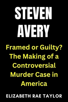Steven Avery: Framed or Guilty? The Making of a Controversial Murder Case in America