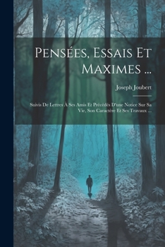 Paperback Pensées, Essais Et Maximes ...: Suivis De Lettres À Ses Amis Et Précédés D'une Notice Sur Sa Vie, Son Caractère Et Ses Travaux ... [French] Book