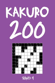 Kakuro 200 Band 4: Kreuzsummen Rätselheft mit Lösung, Puzzle (German Edition)