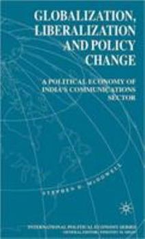 Hardcover Globalization, Liberalization and Policy Change: A Political Economy of India's Communications Sector Book