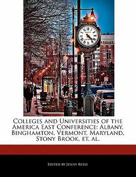 Paperback Colleges and Universities of the America East Conference: Albany, Binghamton, Vermont, Maryland, Stony Brook, Et. Al. Book