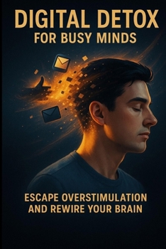 Paperback Digital Detox for Busy Minds: Escape Overstimulation and Rewire Your Brain Book
