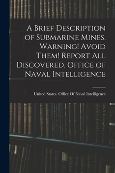 Paperback A Brief Description of Submarine Mines. Warning! Avoid Them! Report all Discovered. Office of Naval Intelligence Book