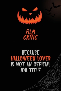Film Critic Because Halloween Lover Is Not An Official Job Title: 6x9  120 Pages Halloween Special Pumpkin Jack O'Lantern Blank Lined Paper Notebook Journal