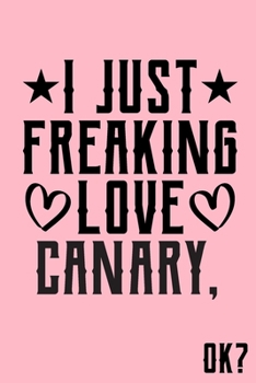 I Just Freaking Love Canary Ok: Animal Shelters or Rescues Adoption Notebook Flower Wide Ruled Lined Journal 6x9 Inch ( Legal ruled ) Family Gift Idea Mom Dad or Kids in Holidays - Cute Pink Cover