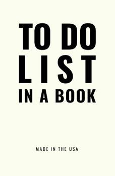 Paperback TO DO LIST IN A BOOK - Best To Do List to Increase Your Productivity and Prioritize Your Tasks More Effectively - Non Dated / Undated - 5.5 x 8.5 (Tit Book