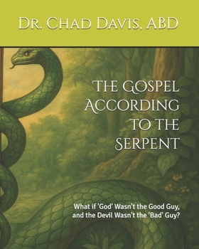 Paperback The Gospel According to the Serpent: What if 'God' Wasn't the Good Guy, and the Devil Wasn't the 'Bad' Guy? Book