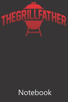 The Grill Father: Blank Lined Notebook, Composition Book for School Planner Diary Writing Notes, Taking Notes, Recipes, Sketching, Writing, Organizing, Birthday Gifts