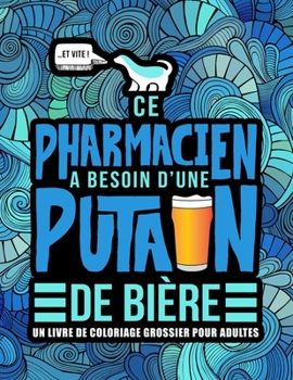 Paperback Ce pharmacien a besoin d'une putain de bi?re: Un livre de coloriage grossier pour adultes: Un livre anti-stress vulgaire pour pharmaciens et ?tudiants [French] Book