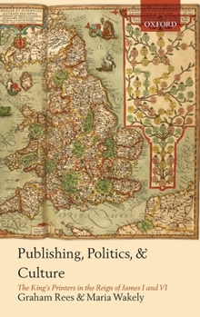 Hardcover Publishing, Politics, and Culture: The King's Printers in the Reign of James I and VI Book