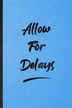 Allow For Delays: Lined Notebook For Positive Motivation. Funny Ruled Journal For Support Faith Belief. Unique Student Teacher Blank Composition/ Planner Great For Home School Office Writing