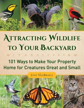 Paperback Attracting Wildlife to Your Backyard: 101 Ways to Make Your Property Home for Creatures Great and Small Book