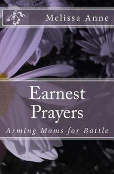 Paperback Earnest Prayers: Arming Moms for Battle Book
