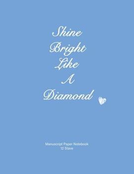 Shine Bright Like a Diamond : Manuscript Paper Notebook,Soft Cover, Blue, 110 Pages, 12 Stave, 8. 5x11
