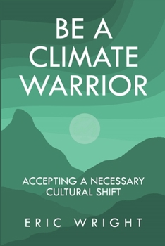 Paperback Be a Climate Warrior: Accepting a Necessary Cultural Shift Book