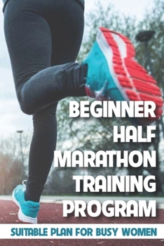 Paperback Beginner Half Marathon Training Program: Suitable Plan For Busy Women: Couch To Half Marathon Book