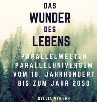 Hardcover Das Wunder des Lebens: Parallelwelten: Paralleluniversum vom 18. Jahrhundert bis zum Jahr 2050 [German] Book