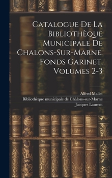 Hardcover Catalogue De La Bibliothèque Municipale De Chalons-sur-marne. Fonds Garinet, Volumes 2-3 [French] Book
